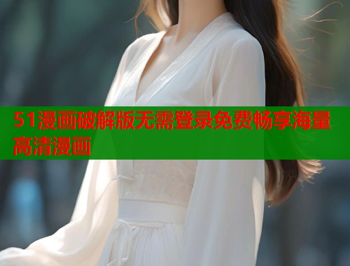 51漫画破解版无需登录免费畅享海量高清漫画  第2张
