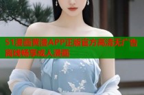 51漫画黄漫APP正版官方高清无广告离线畅享成人漫画