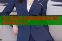 成人免费看51漫画极速更新高清阅读体验吸引力十足