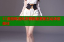 51漫画韩漫免费看极速更新互动体验最佳