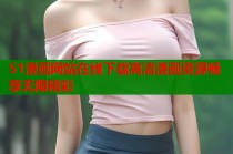 51漫画网站在线下载高清漫画资源畅享无限精彩