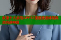 夜里十大禁用APP51漫画极速体验高清阅读神器