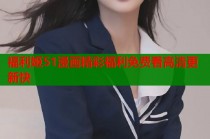 福利姬51漫画精彩福利免费看高清更新快