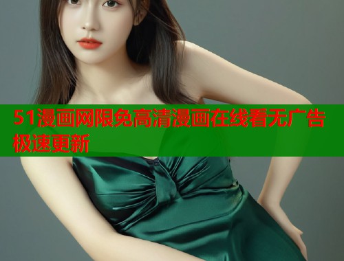 51漫画网限免高清漫画在线看无广告极速更新  第1张