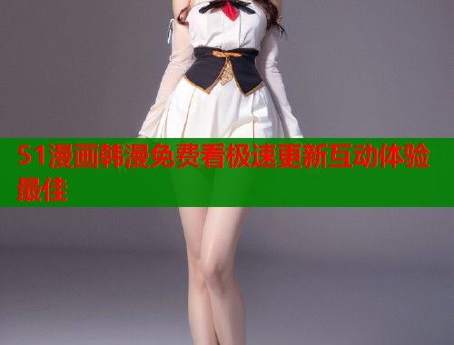 51漫画韩漫免费看极速更新互动体验最佳  第1张
