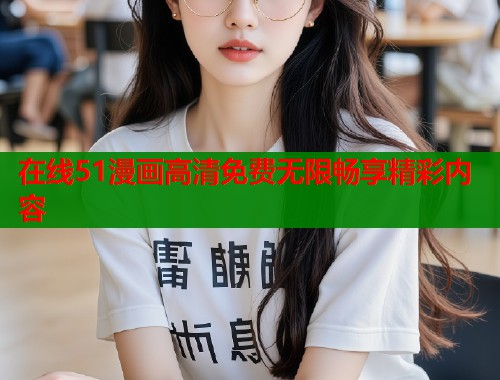 在线51漫画高清免费无限畅享精彩内容  第1张