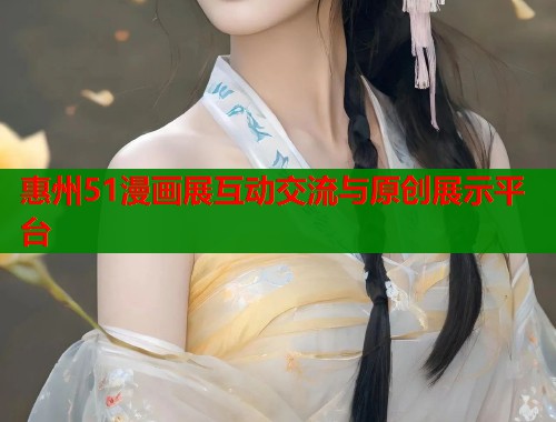 惠州51漫画展互动交流与原创展示平台  第1张