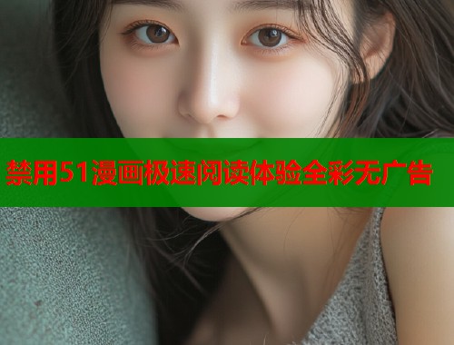 禁用51漫画极速阅读体验全彩无广告  第1张