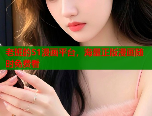 老班的51漫画平台，海量正版漫画随时免费看  第1张
