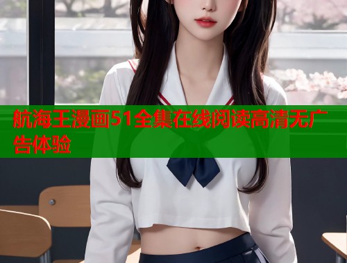 航海王漫画51全集在线阅读高清无广告体验  第1张
