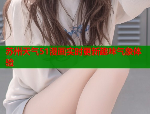 苏州天气51漫画实时更新趣味气象体验  第1张